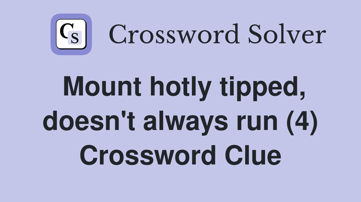 Mount hotly tipped, doesn't always run (4) Crossword Clue