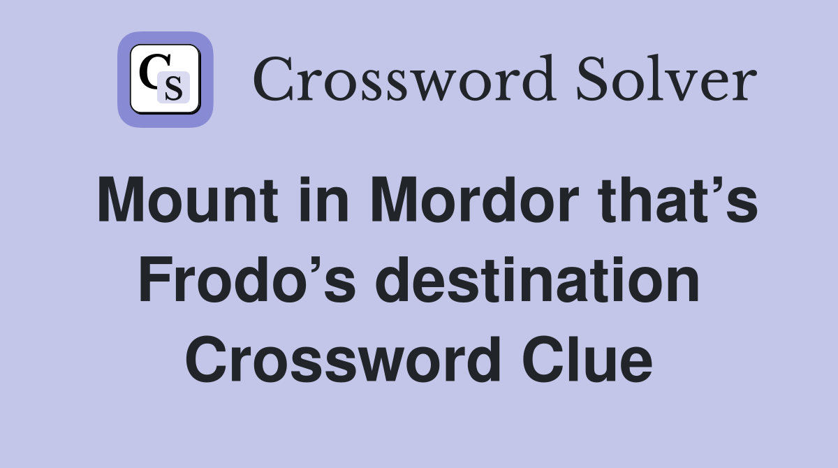 Mount in Mordor that’s Frodo’s destination Crossword Clue