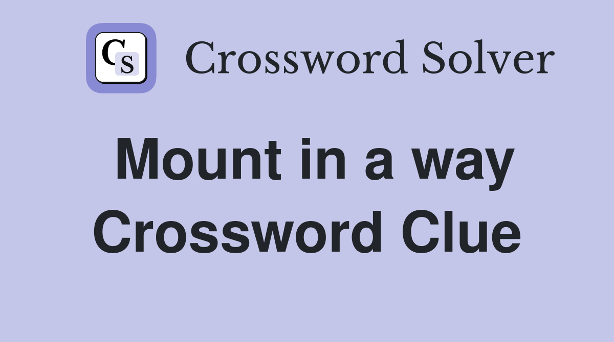 Mount in a way Crossword Clue