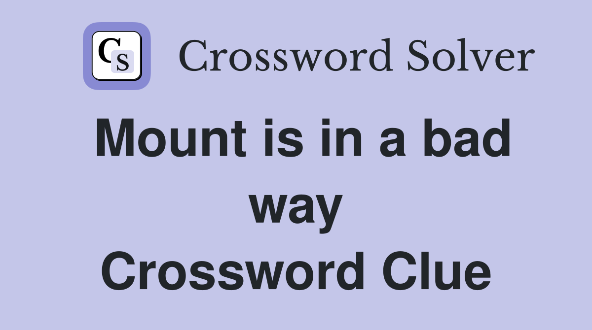 Mount is in a bad way Crossword Clue