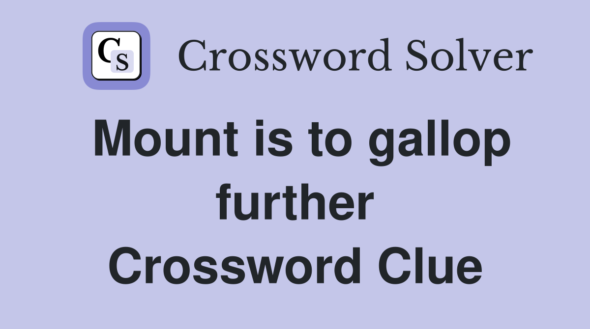 Mount is to gallop further Crossword Clue