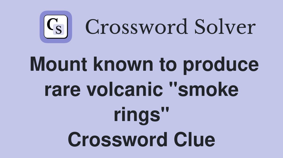 Mount known to produce rare volcanic "smoke rings" Crossword Clue