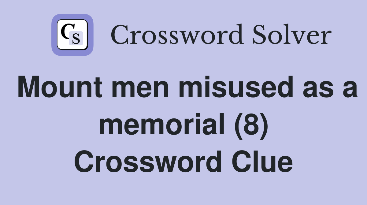 Mount men misused as a memorial (8) Crossword Clue