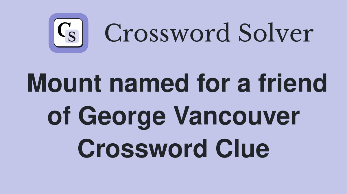 Mount named for a friend of George Vancouver Crossword Clue