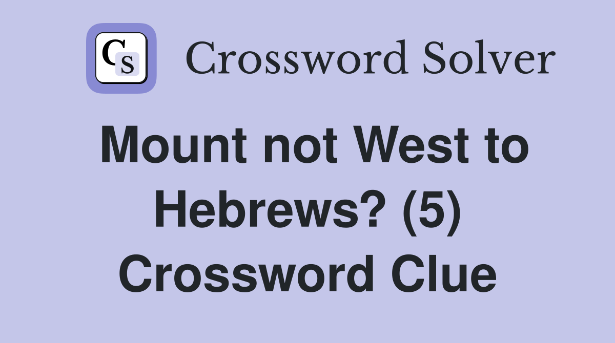Mount not West to Hebrews? (5) Crossword Clue
