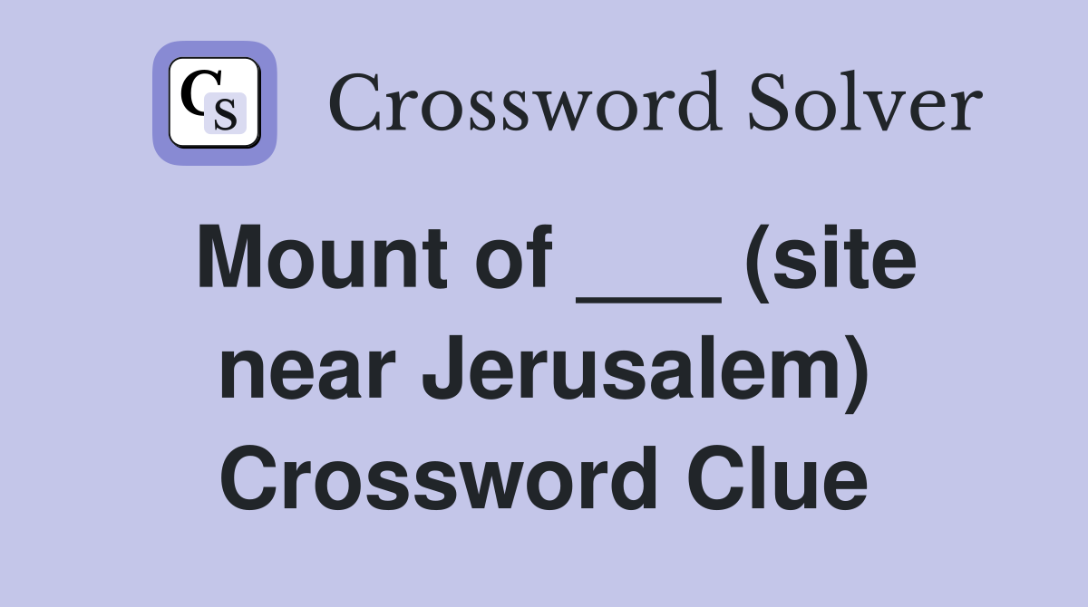 Mount of ___ (site near Jerusalem) Crossword Clue