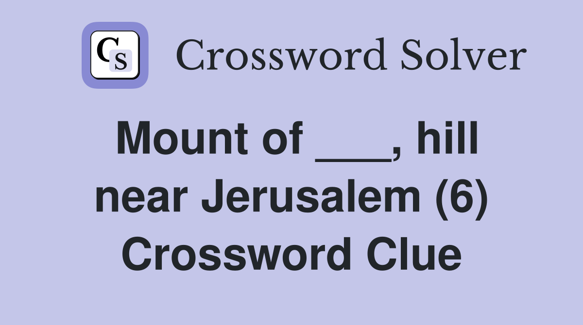 Mount of ___, hill near Jerusalem (6) Crossword Clue