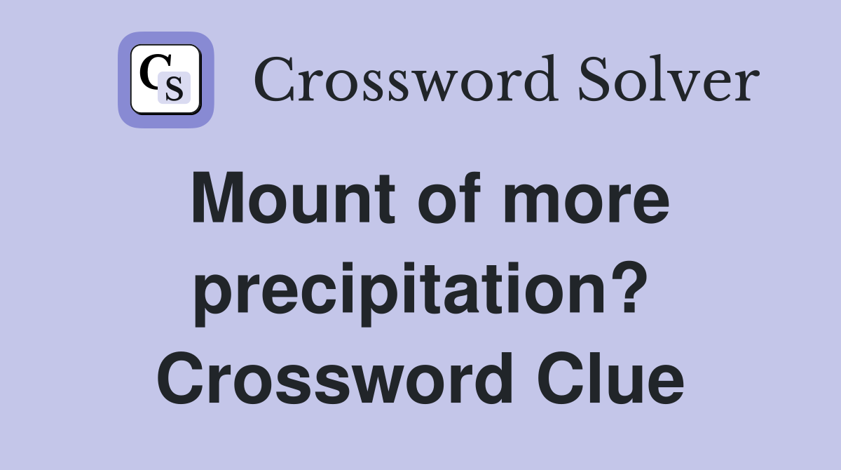 Mount of more precipitation? Crossword Clue