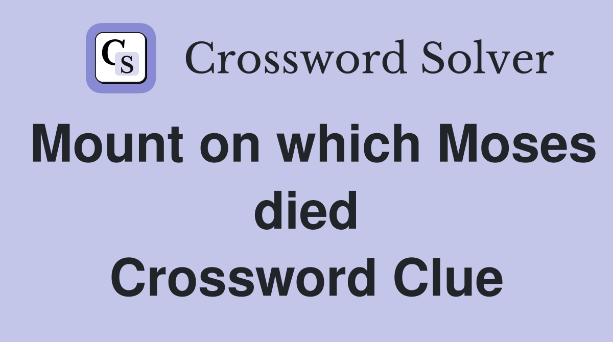 Mount on which Moses died Crossword Clue