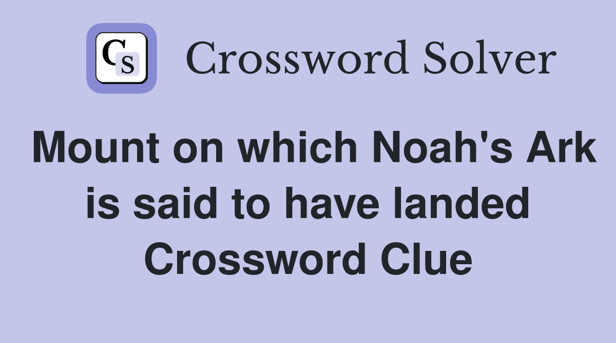 Mount on which Noah's Ark is said to have landed Crossword Clue