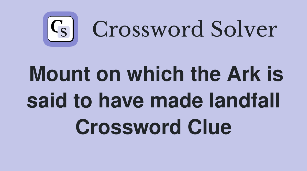 Mount on which the Ark is said to have made landfall Crossword Clue
