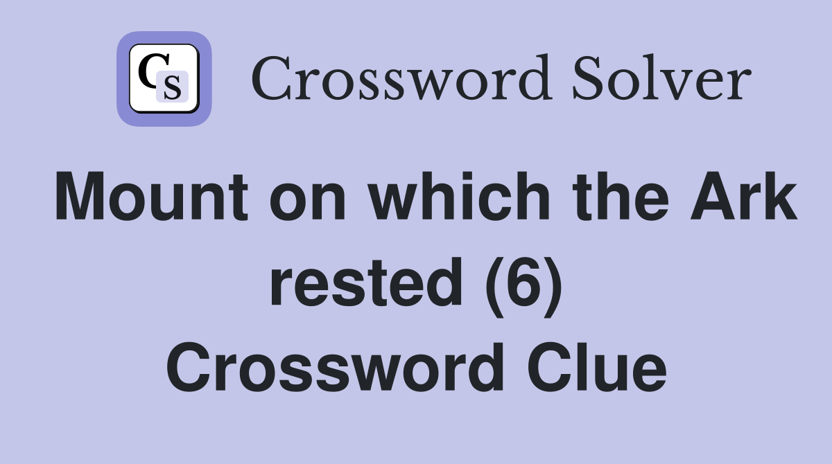 Mount on which the Ark rested (6) Crossword Clue