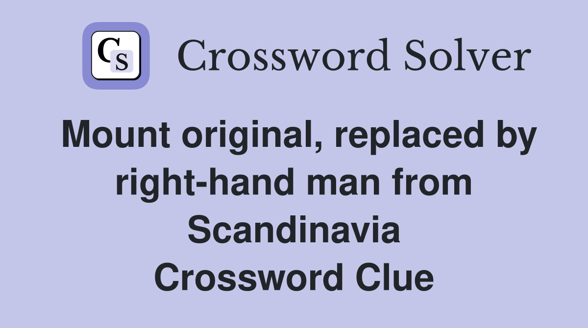Mount original, replaced by right-hand man from Scandinavia Crossword Clue