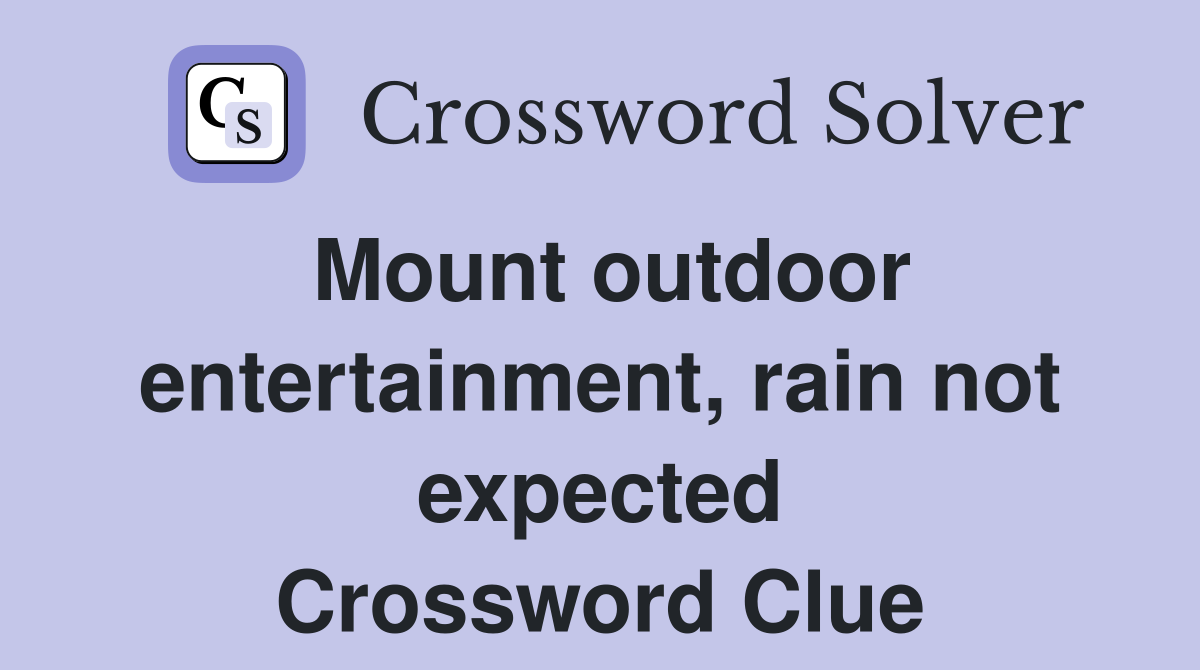 Mount outdoor entertainment, rain not expected Crossword Clue