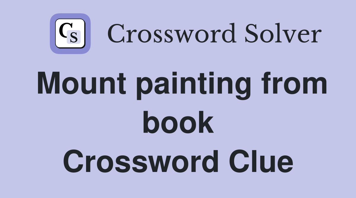 Mount painting from book Crossword Clue