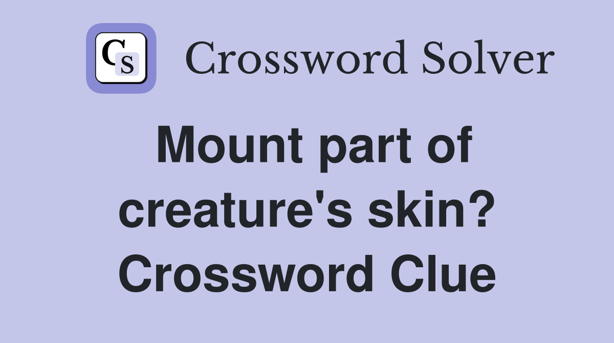 Mount part of creature's skin? Crossword Clue