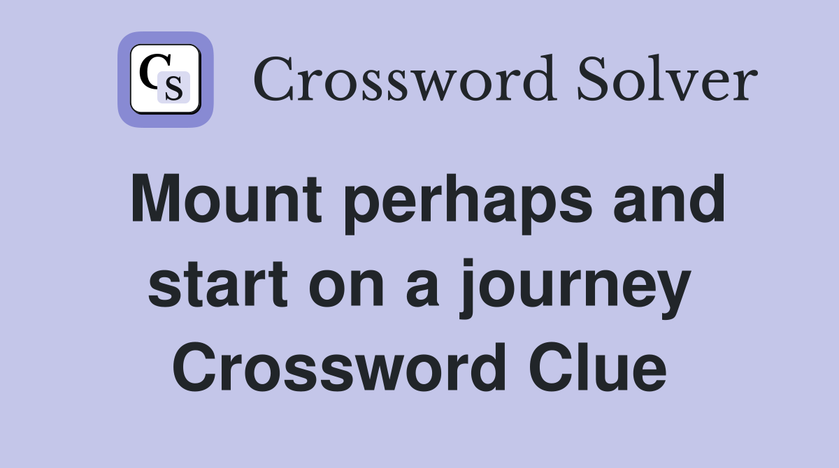 Mount perhaps and start on a journey Crossword Clue