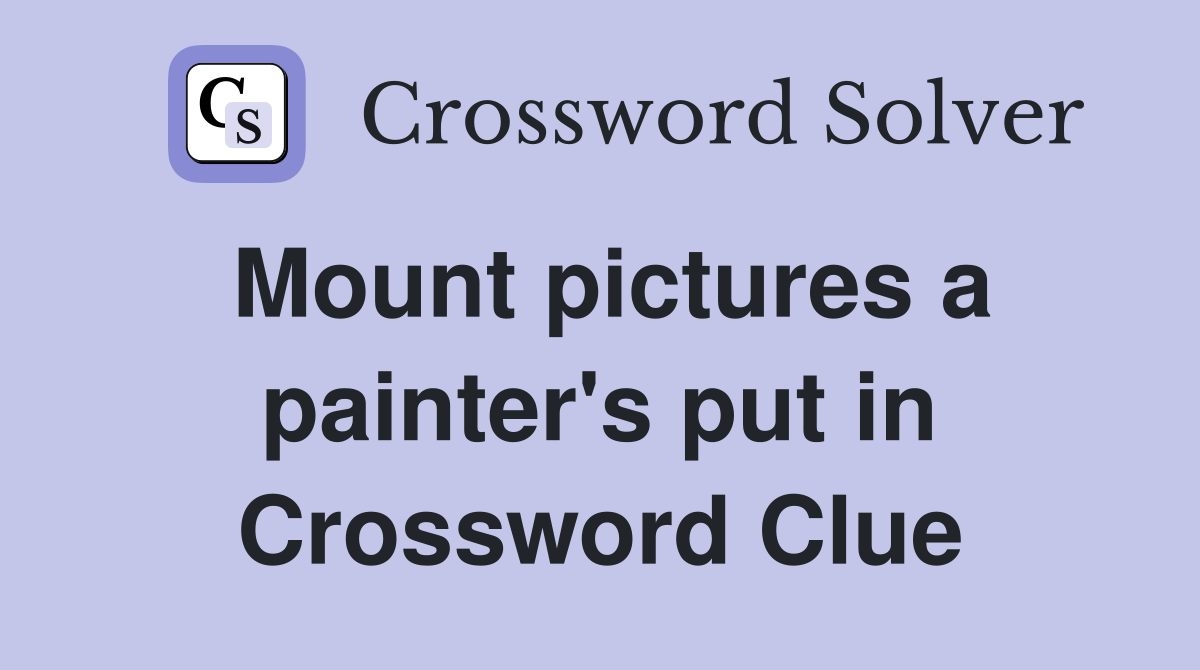 Mount pictures a painter's put in Crossword Clue