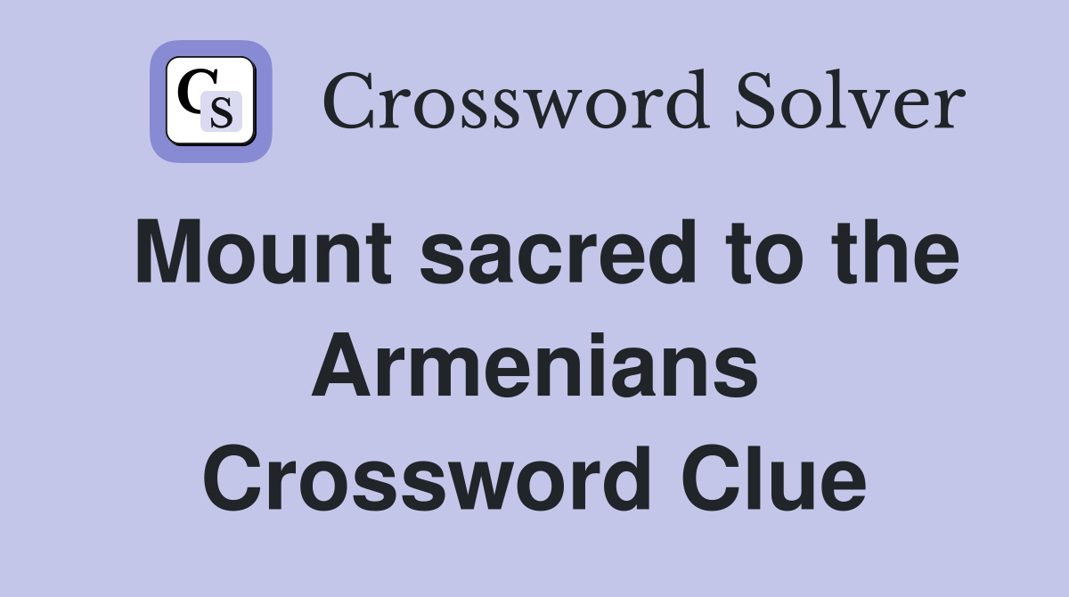 Mount sacred to the Armenians Crossword Clue