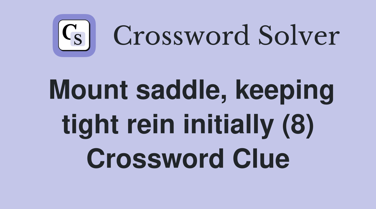 Mount saddle, keeping tight rein initially (8) Crossword Clue