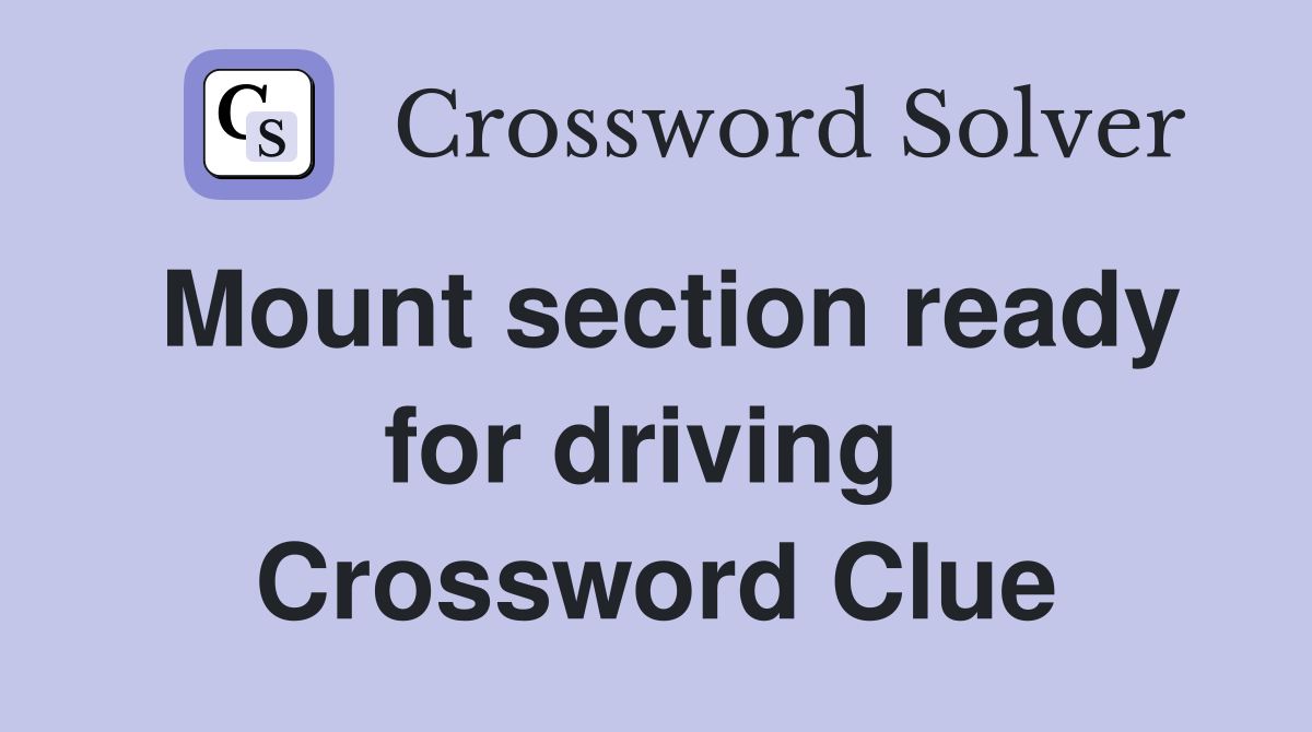 Mount section ready for driving  Crossword Clue