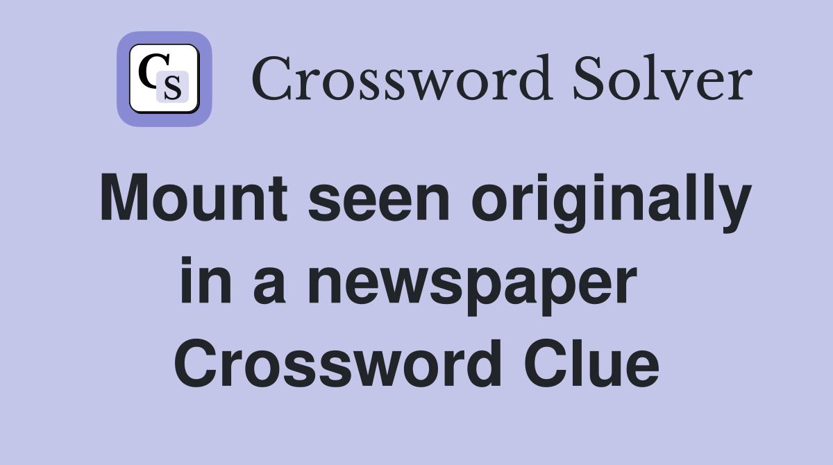 Mount seen originally in a newspaper  Crossword Clue