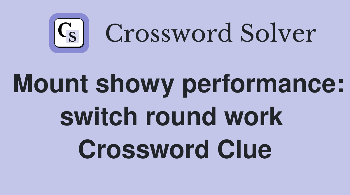 Mount showy performance: switch round work  Crossword Clue