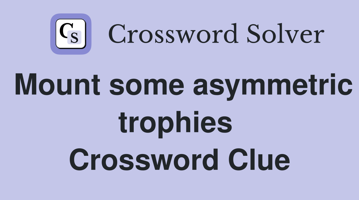 Mount some asymmetric trophies  Crossword Clue