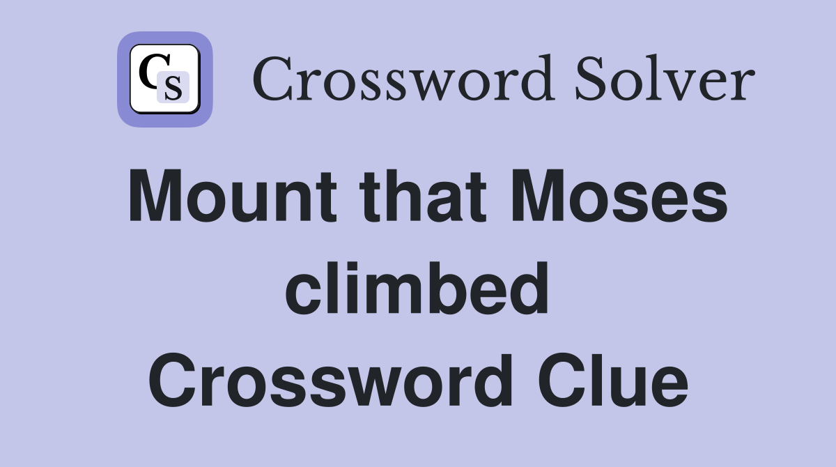 Mount that Moses climbed Crossword Clue
