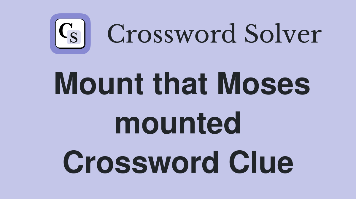 Mount that Moses mounted Crossword Clue