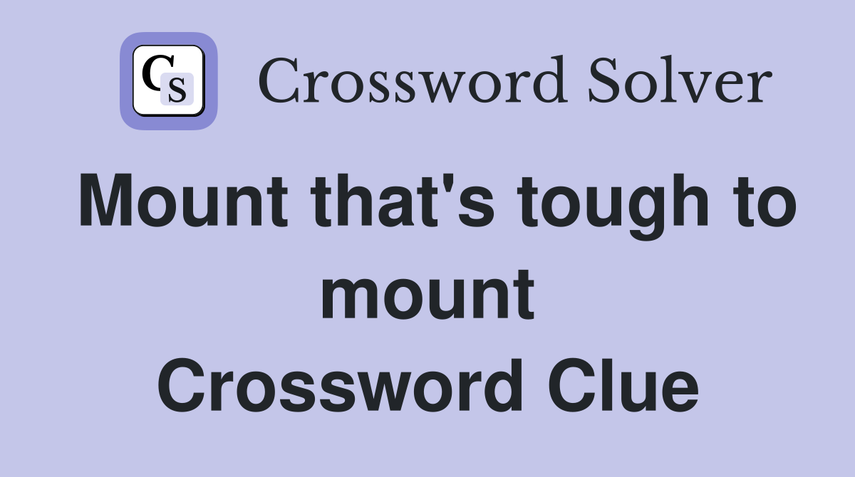 Mount that's tough to mount Crossword Clue