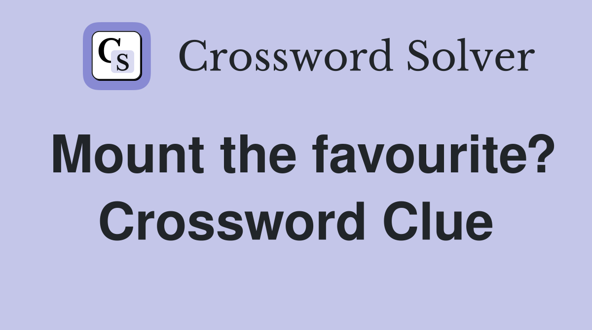 Mount the favourite? Crossword Clue