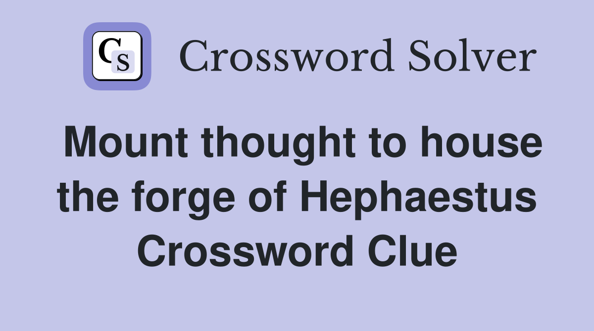 Mount thought to house the forge of Hephaestus Crossword Clue