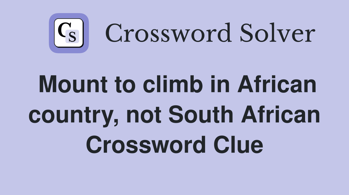 Mount to climb in African country, not South African Crossword Clue