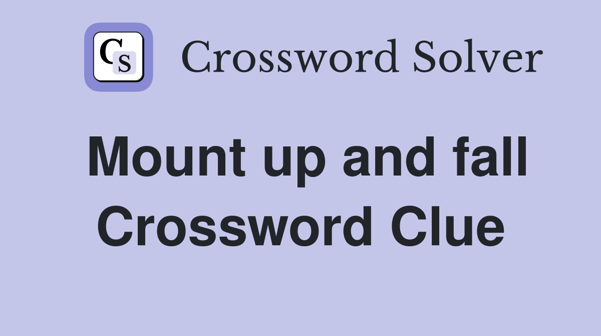 Mount up and fall Crossword Clue