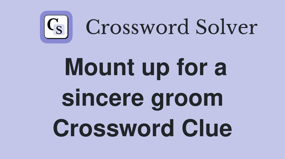 Mount up for a sincere groom Crossword Clue