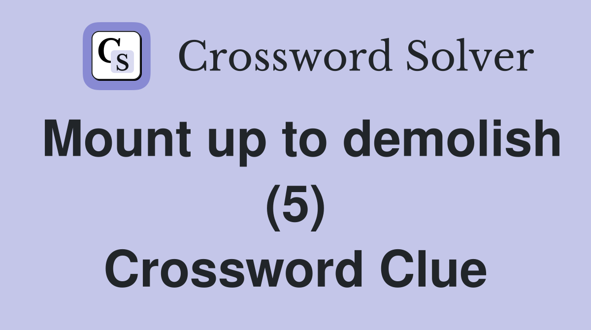 Mount up to demolish (5) Crossword Clue