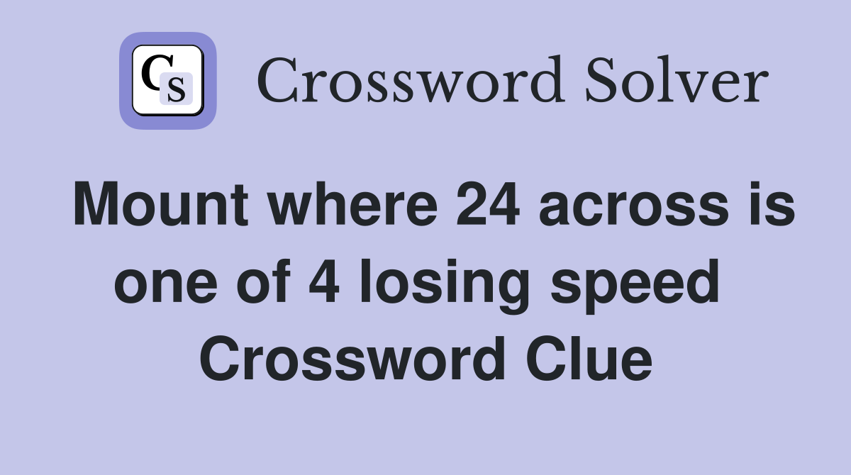Mount where 24 across is one of 4 losing speed  Crossword Clue