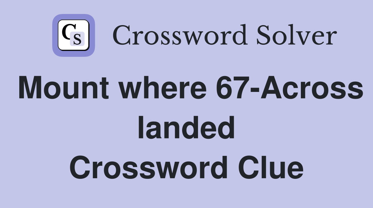 Mount where 67-Across landed Crossword Clue