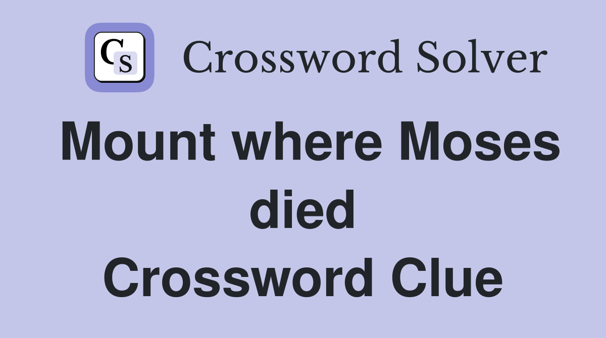 Mount where Moses died Crossword Clue