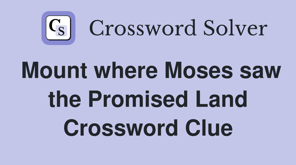 Mount where Moses saw the Promised Land Crossword Clue