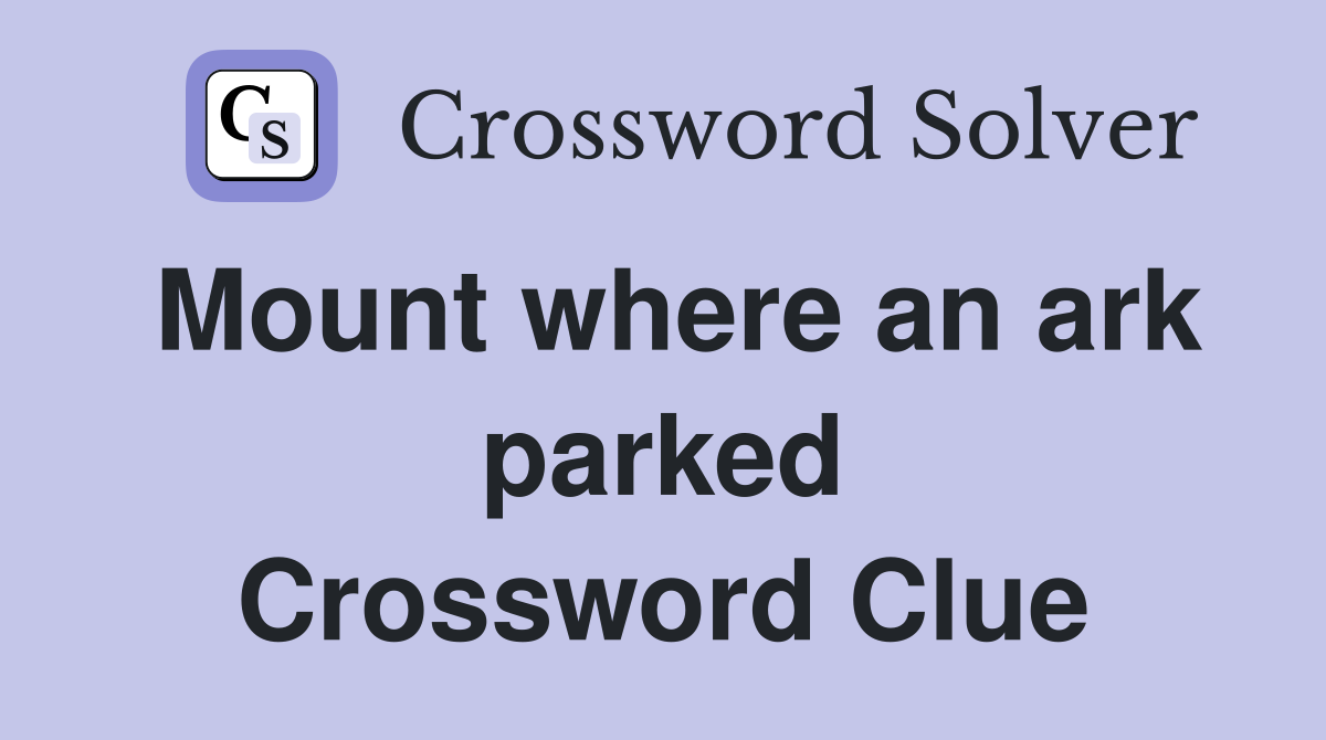 Mount where an ark parked Crossword Clue