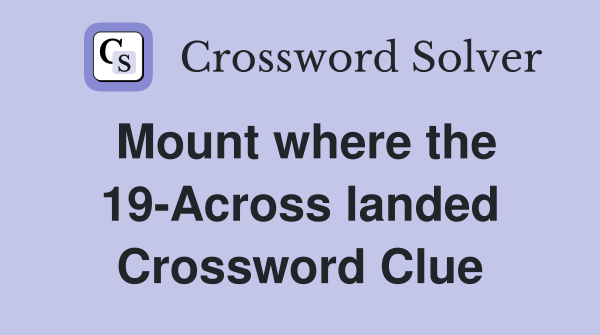 Mount where the 19-Across landed Crossword Clue