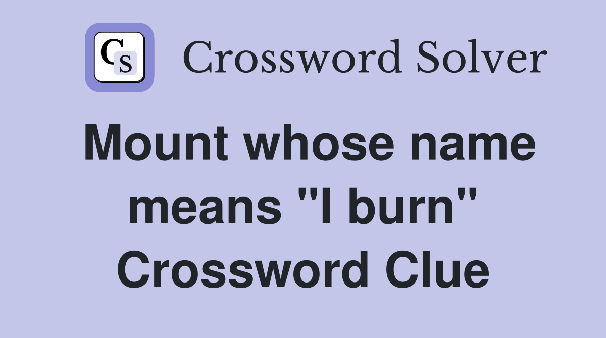 Mount whose name means "I burn" Crossword Clue