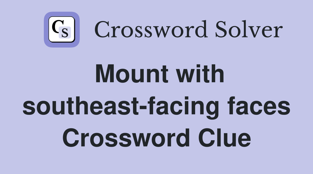 Mount with southeast-facing faces Crossword Clue