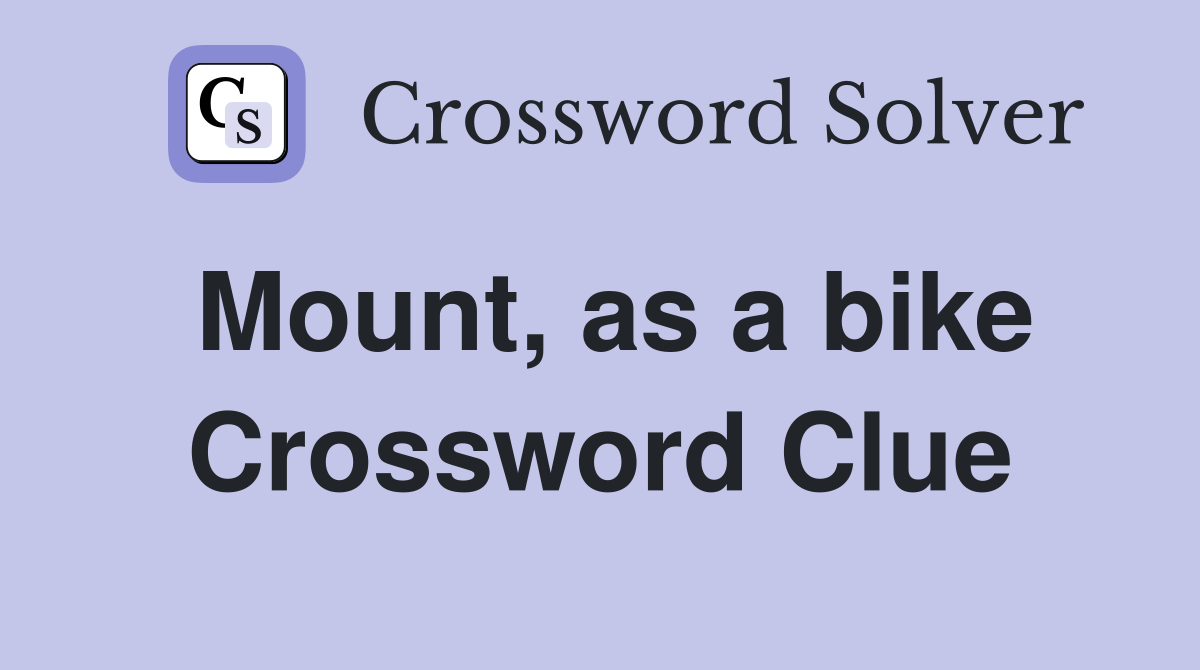 Mount, as a bike Crossword Clue