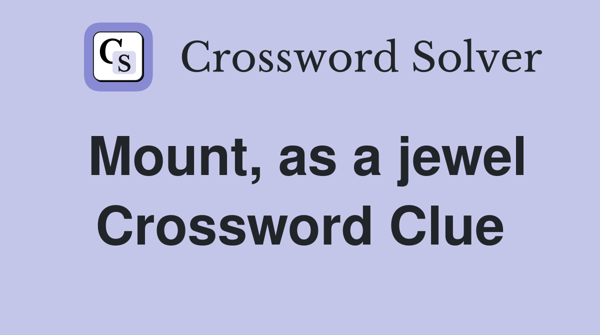 Mount, as a jewel Crossword Clue