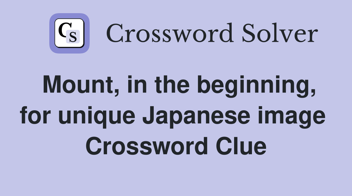 Mount, in the beginning, for unique Japanese image  Crossword Clue