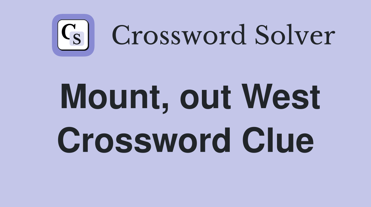 Mount, out West Crossword Clue