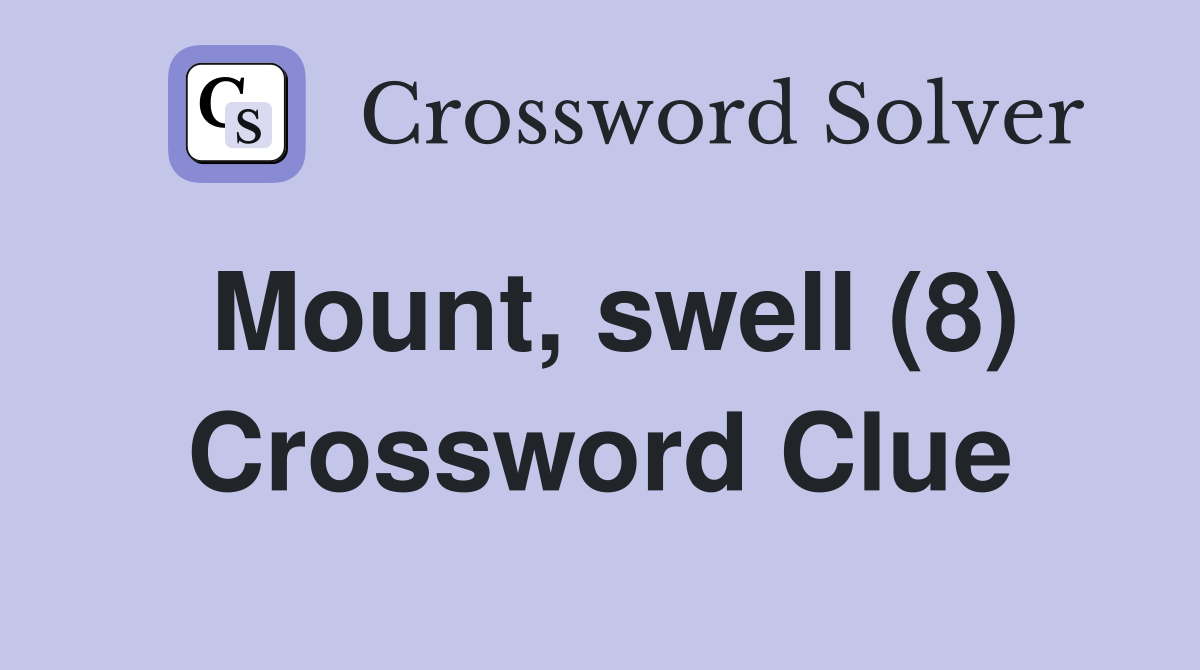 Mount, swell (8) Crossword Clue